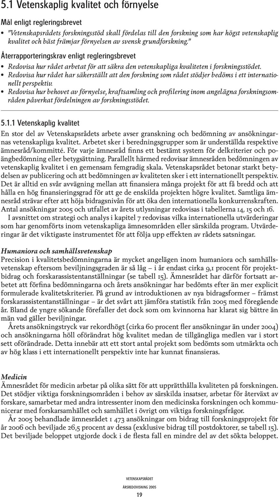 Redovisa hur rådet har säkerställt att den forskning som rådet stödjer bedöms i ett internationellt perspektiv.