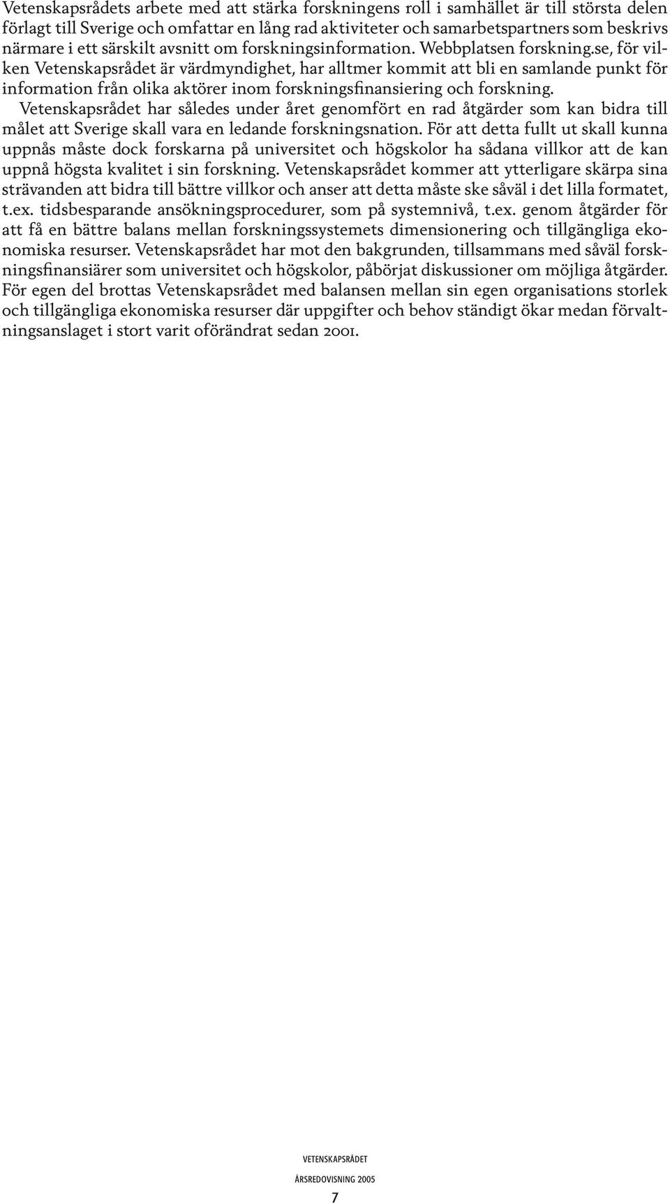 se, för vilken Vetenskapsrådet är värdmyndighet, har alltmer kommit att bli en samlande punkt för information från olika aktörer inom forskningsfinansiering och forskning.