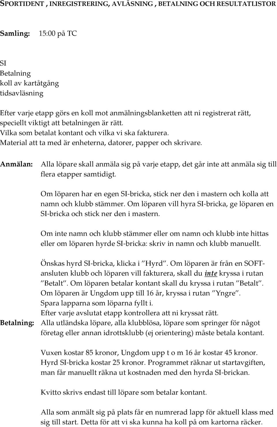 Anmälan: Alla löpare skall anmäla sig på varje etapp, det går inte att anmäla sig till flera etapper samtidigt.