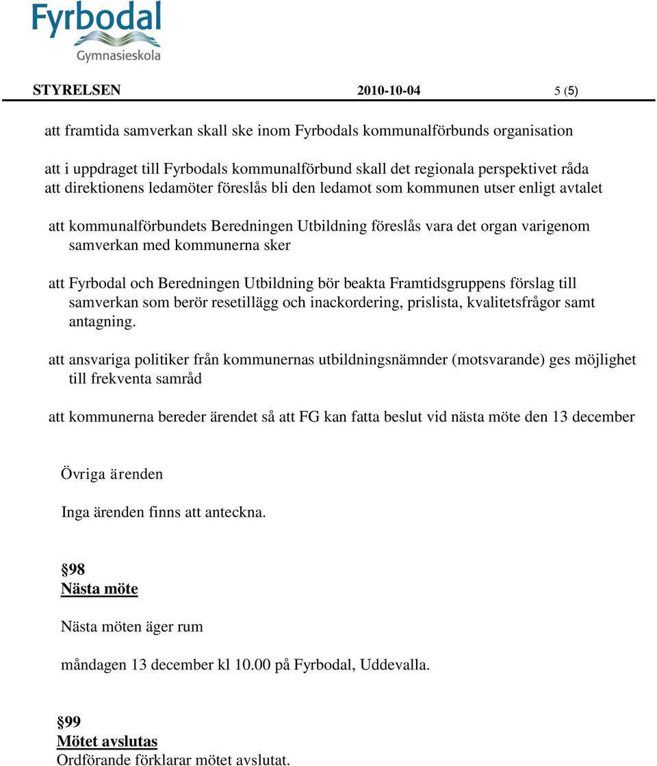 Fyrbodal och Beredningen Utbildning bör beakta Framtidsgruppens förslag till samverkan som berör resetillägg och inackordering, prislista, kvalitetsfrågor samt antagning.