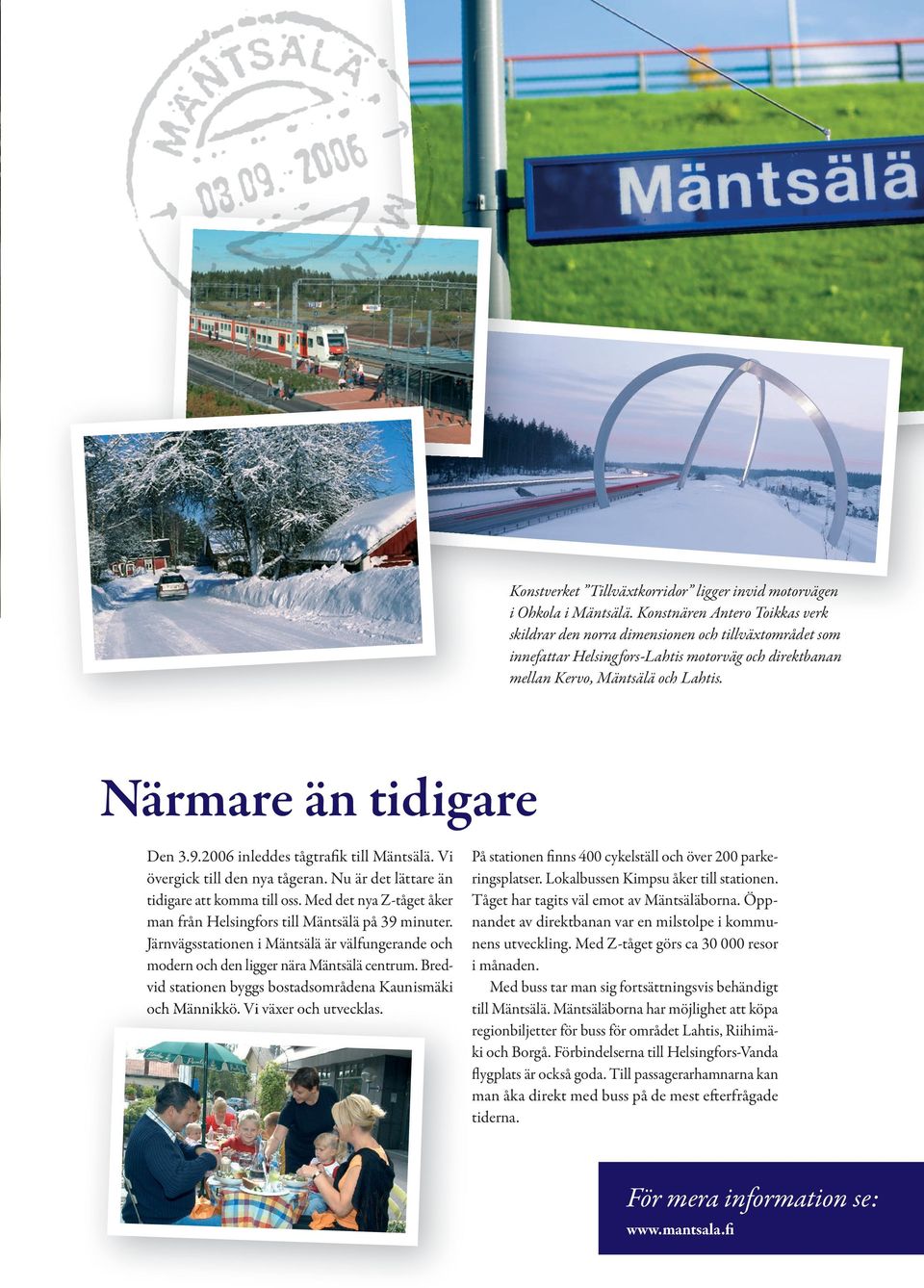 Närmare än tidigare Den 3.9.2006 inleddes tågtrafik till Mäntsälä. Vi övergick till den nya tågeran. Nu är det lättare än tidigare att komma till oss.