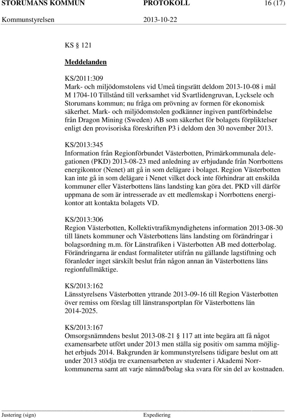 Mark- och miljödomstolen godkänner ingiven pantförbindelse från Dragon Mining (Sweden) AB som säkerhet för bolagets förpliktelser enligt den provisoriska föreskriften P3 i deldom den 30 november 2013.