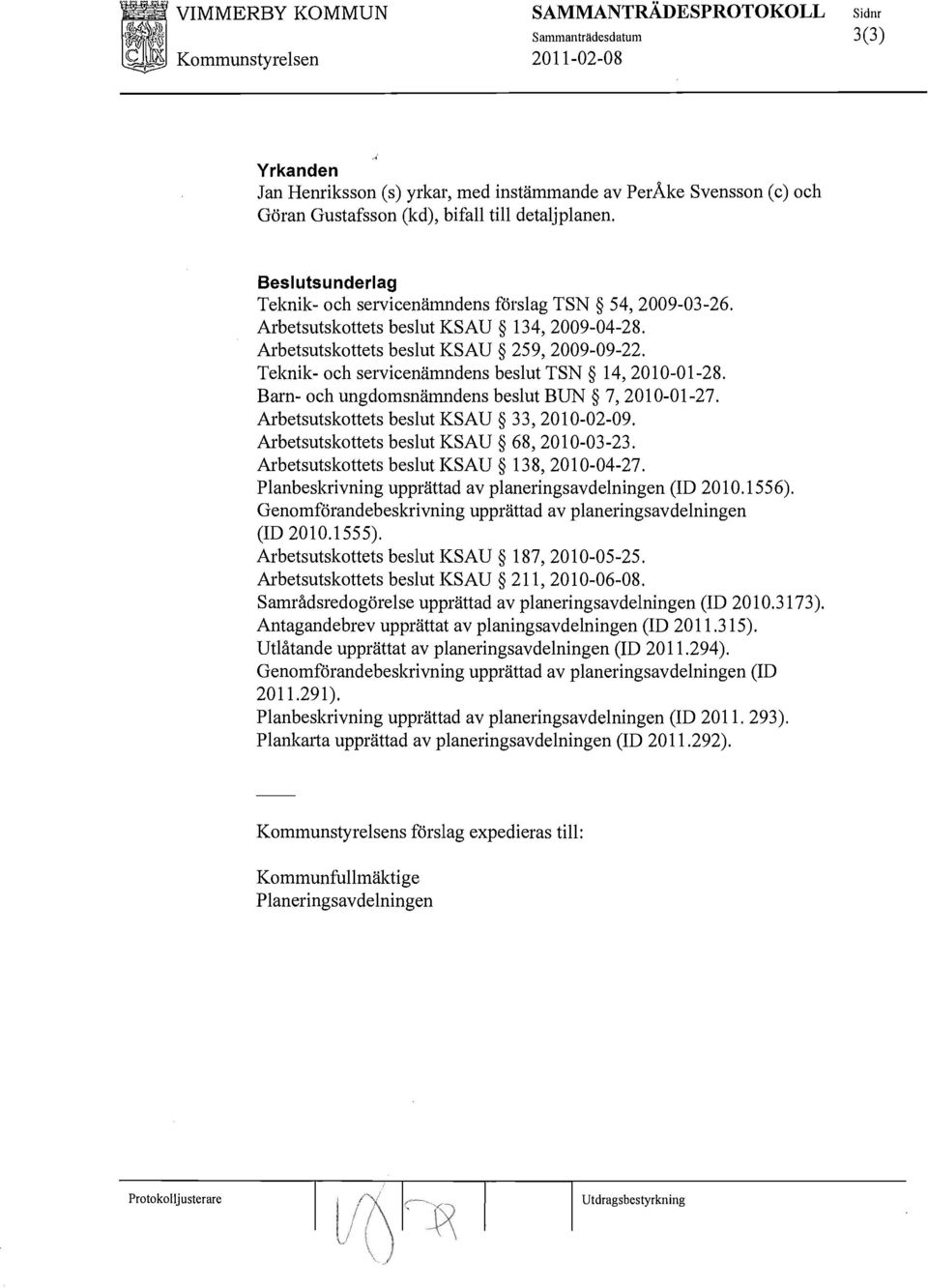 Teknik- och servicenämndens beslut TSN 14,2010-01-28. Barn- och ungdomsnämndens beslut BUN 7,2010-01-27. Arbetsutskottets beslut KSAU 33,2010-02-09. Arbetsutskottets beslut KSAU 68,2010-03-23.