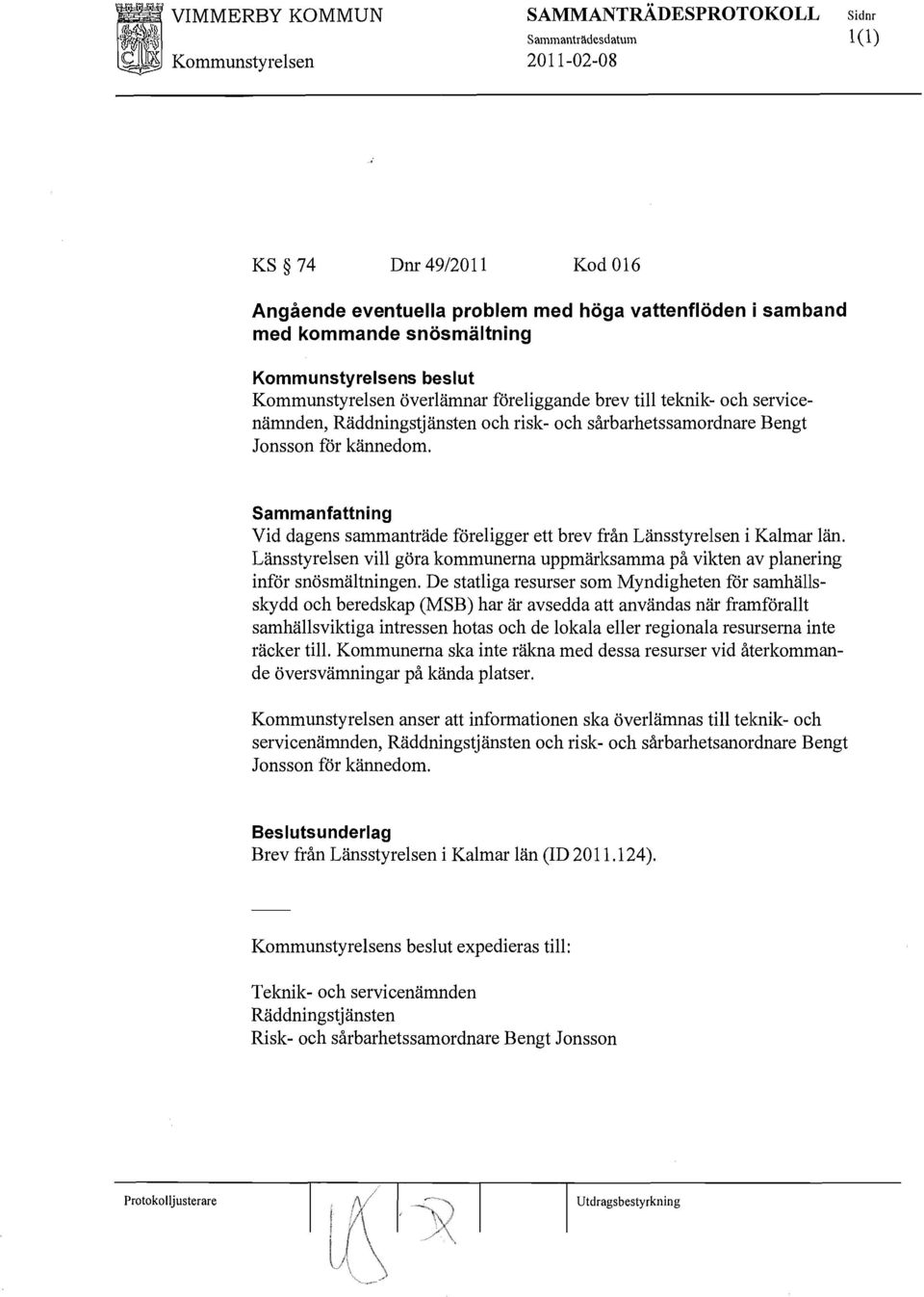 Sammanfattning Vid dagens sammanträde föreligger ett brev från Länsstyrelsen i Kalmar län. Länsstyrelsen vill göra kommunerna uppmärksamma på vikten av planering inför snösmältningen.