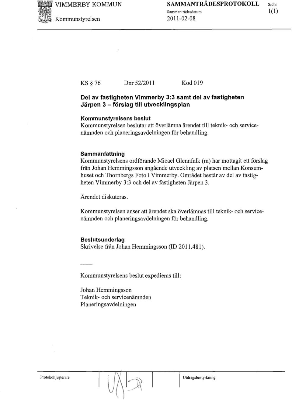 Sammanfattning Kommunstyrelsens ordförande Micael Glennfalk (m) har mottagit ett förslag från Johan Hemmingsson angående utveckling av platsen mellan Konsumhuset och Thornbergs Foto i Vimmerby.