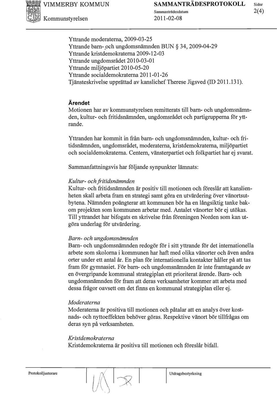 Ärendet Motionen har av kommunstyrelsen remitterats till barn- och ungdomsnämnden, kultur- och fritidsnämnden, ungdomsrådet och partigrupperna för yttrande.