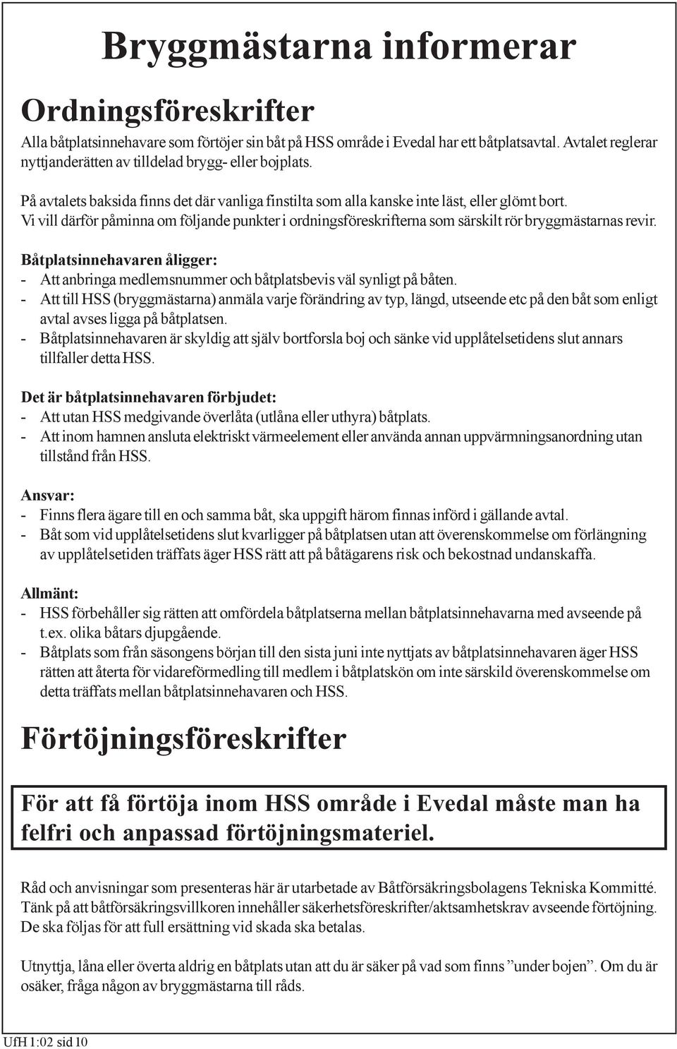 Vi vill därför påminna om följande punkter i ordningsföreskrifterna som särskilt rör bryggmästarnas revir.