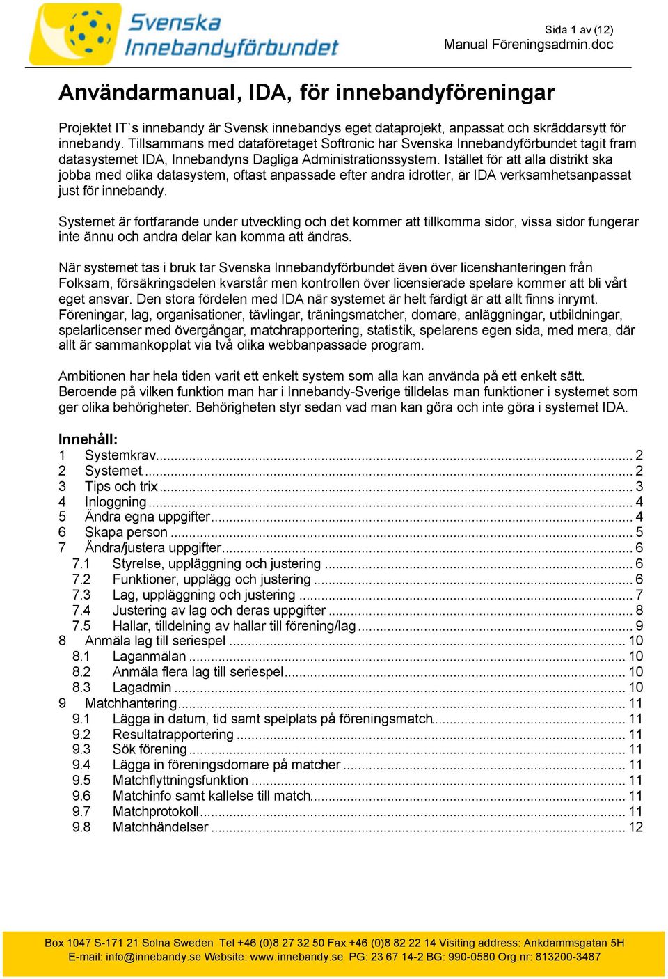 Istället för att alla distrikt ska jobba med olika datasystem, oftast anpassade efter andra idrotter, är IDA verksamhetsanpassat just för innebandy.