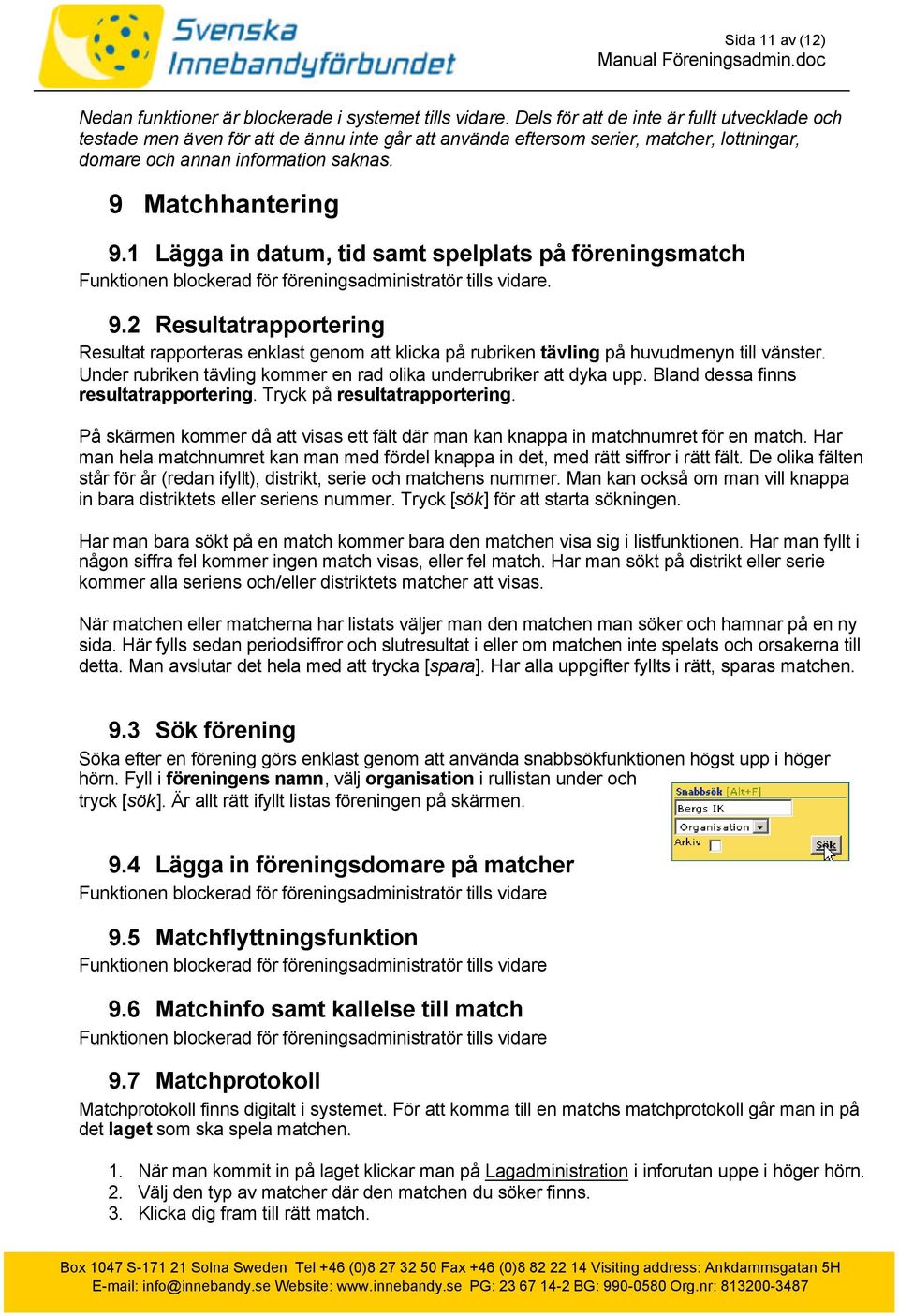 1 Lägga in datum, tid samt spelplats på föreningsmatch Funktionen blockerad för föreningsadministratör tills vidare. 9.