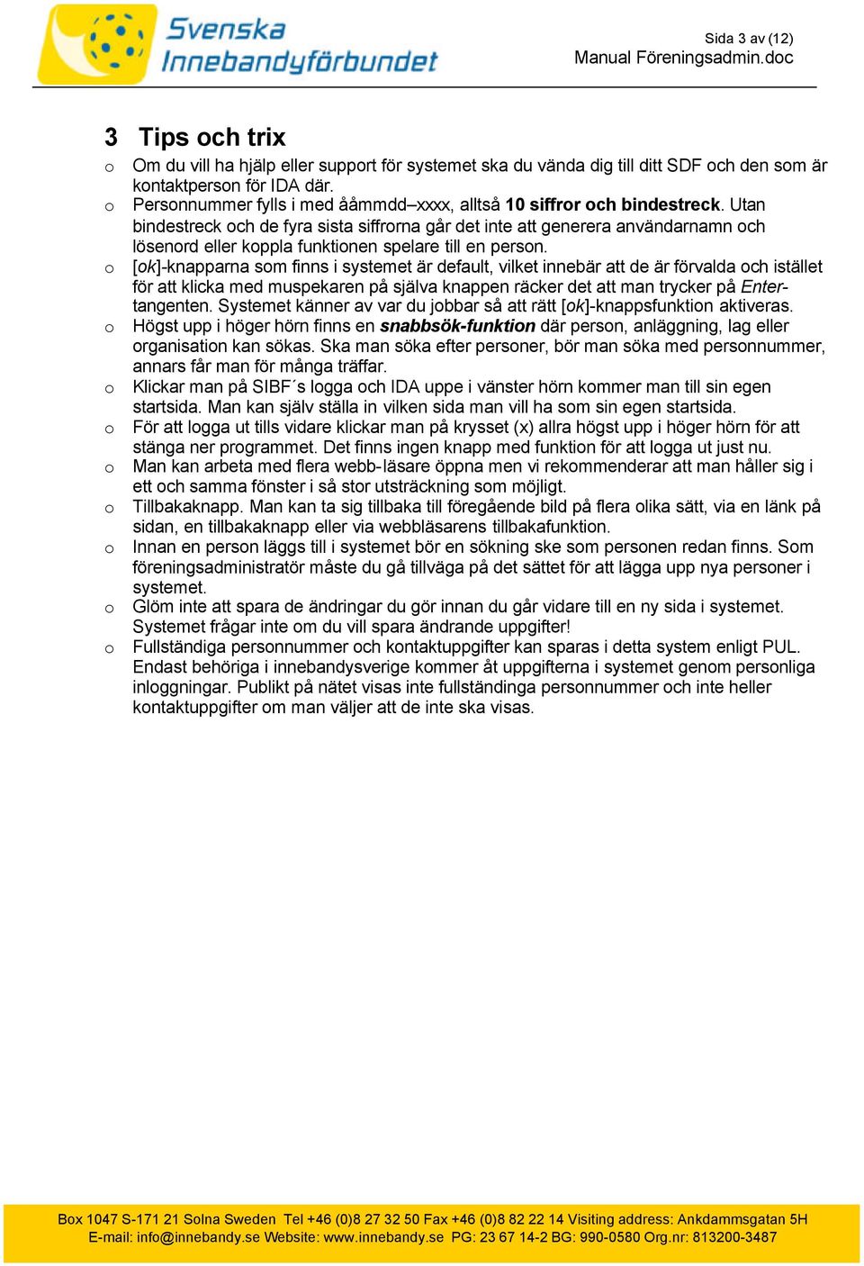 Utan bindestreck och de fyra sista siffrorna går det inte att generera användarnamn och lösenord eller koppla funktionen spelare till en person.