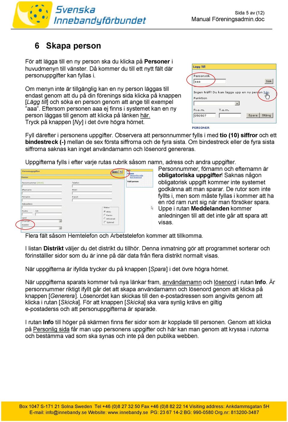 Eftersom personen aaa ej finns i systemet kan en ny person läggas till genom att klicka på länken här. Tryck på knappen [Ny] i det övre högra hörnet. Fyll därefter i personens uppgifter.