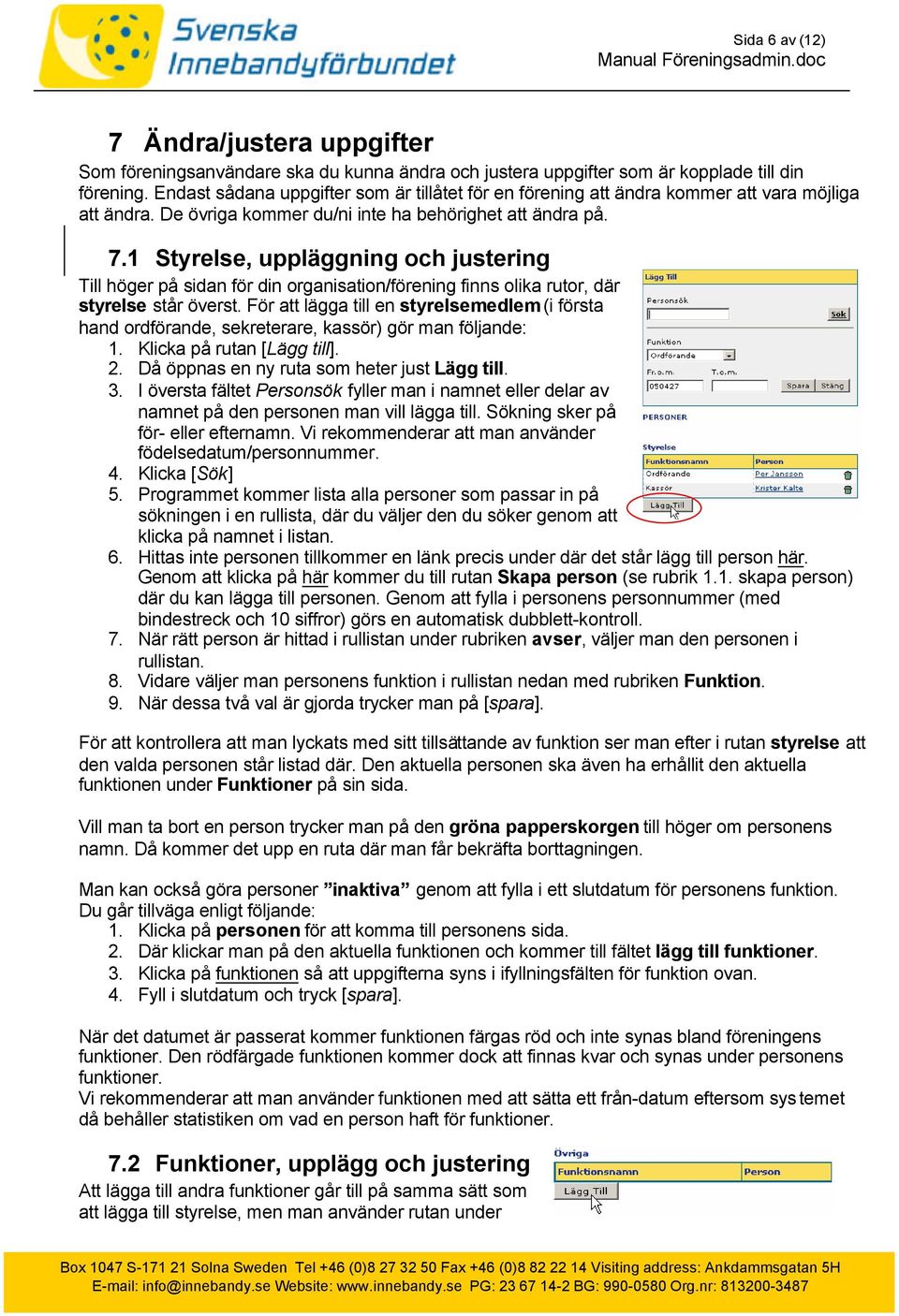 1 Styrelse, uppläggning och justering Till höger på sidan för din organisation/förening finns olika rutor, där styrelse står överst.