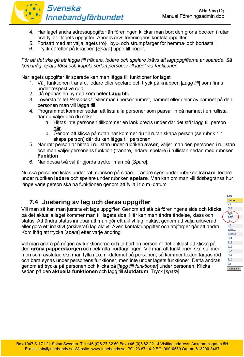 För att det ska gå att lägga till tränare, ledare och spelare krävs att laguppgifterna är sparade. Så kom ihåg, spara först och koppla sedan personer till laget via funktioner.