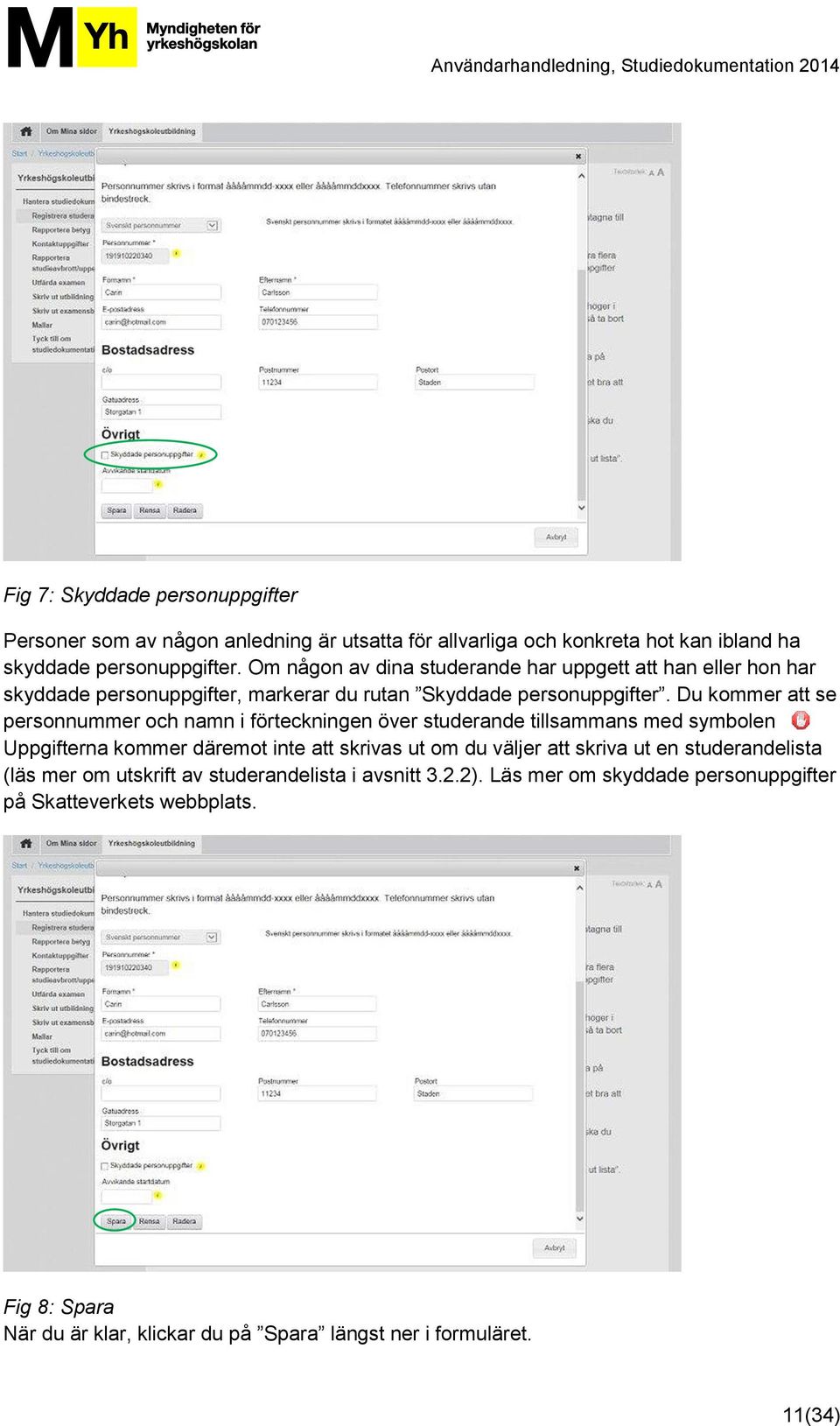 Du kommer att se personnummer och namn i förteckningen över studerande tillsammans med symbolen Uppgifterna kommer däremot inte att skrivas ut om du väljer att skriva