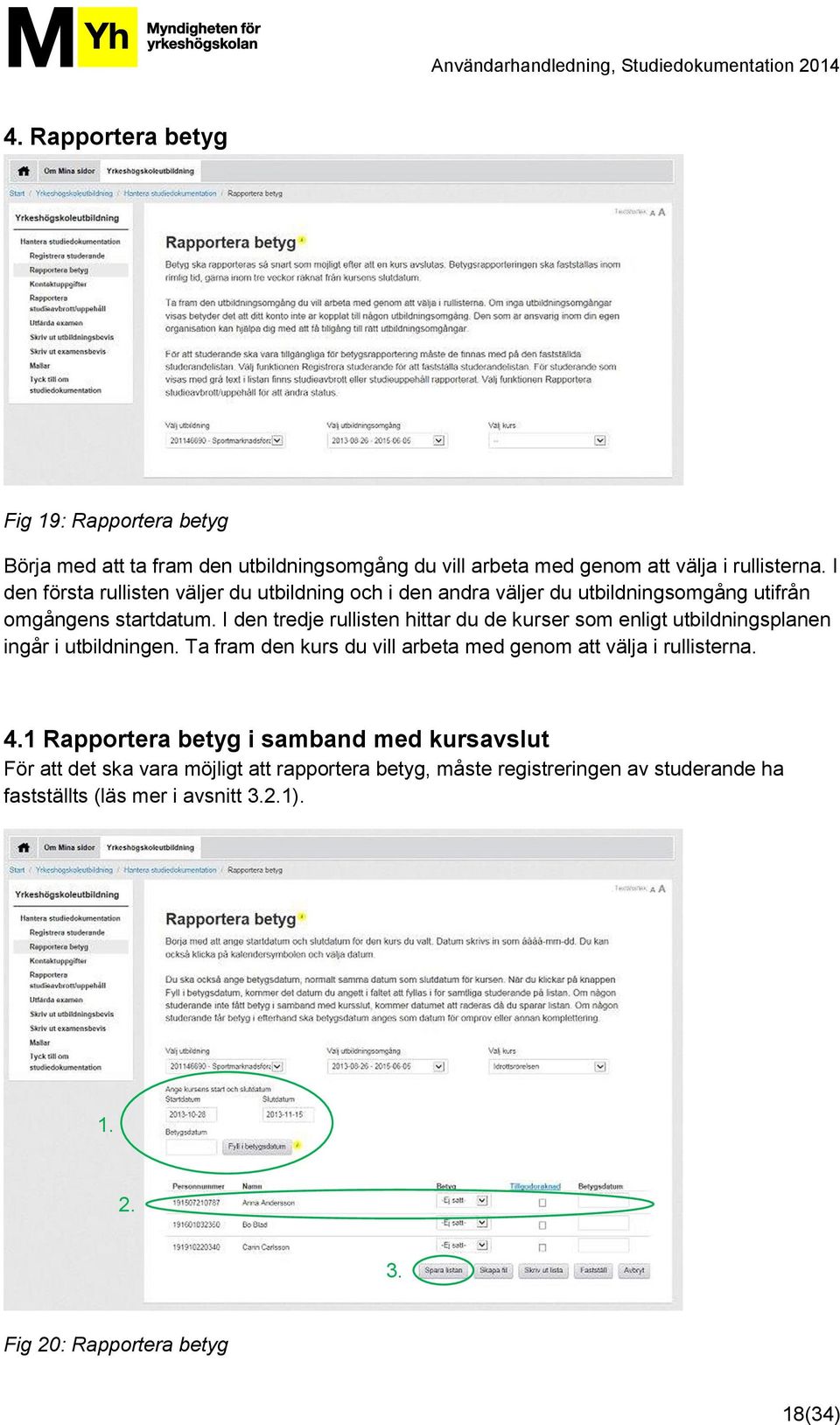 I den tredje rullisten hittar du de kurser som enligt utbildningsplanen ingår i utbildningen.