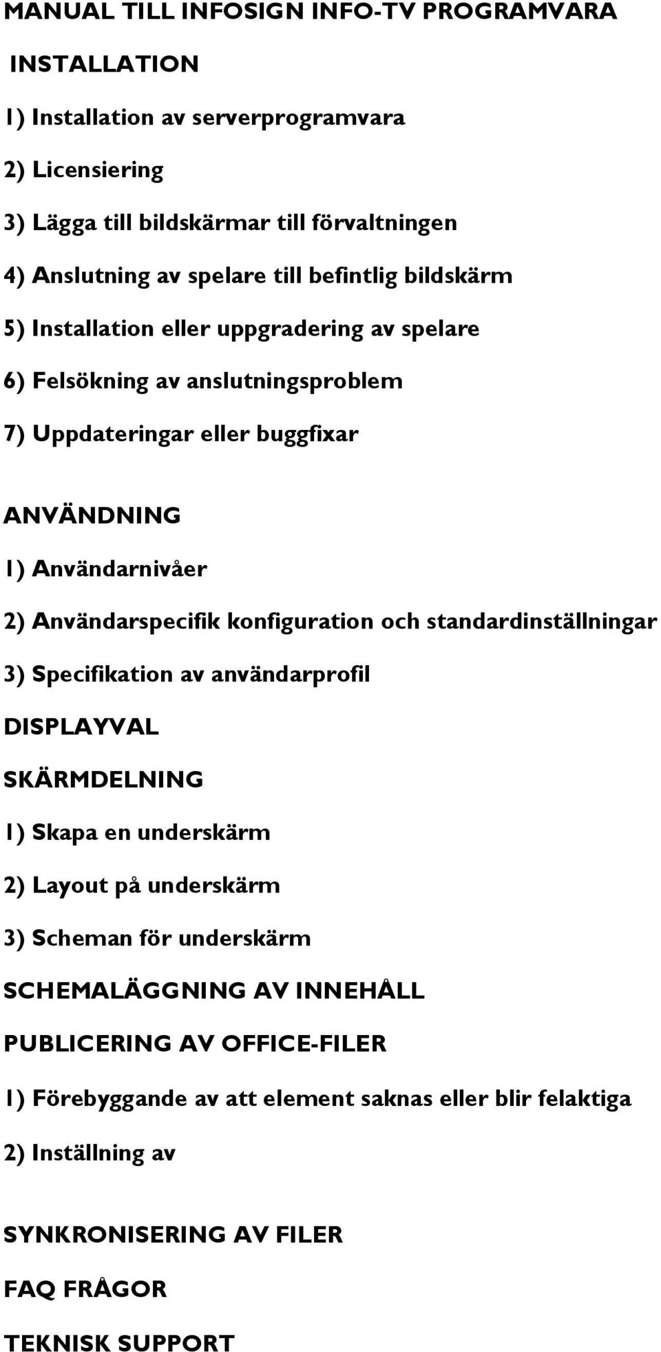 Användarspecifik konfiguration och standardinställningar 3) Specifikation av användarprofil DISPLAYVAL SKÄRMDELNING 1) Skapa en underskärm 2) Layout på underskärm 3) Scheman för