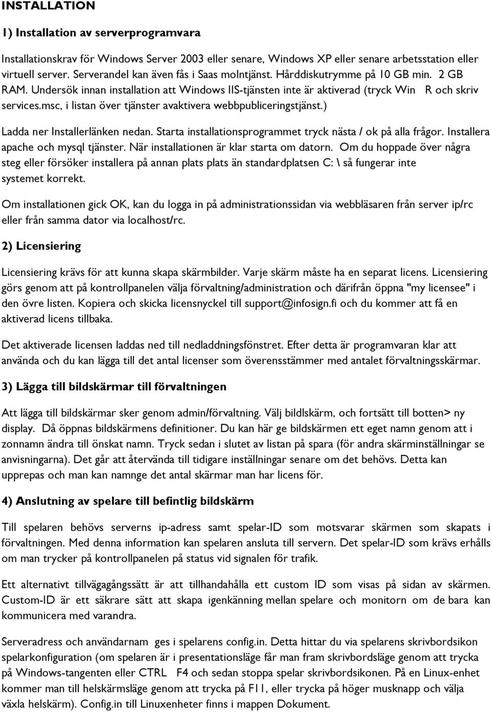 msc, i listan över tjänster avaktivera webbpubliceringstjänst.) Ladda ner Installerlänken nedan. Starta installationsprogrammet tryck nästa / ok på alla frågor. Installera apache och mysql tjänster.