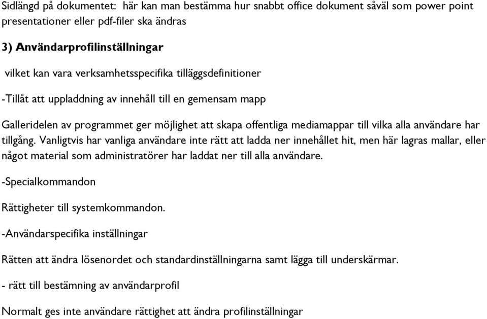 har tillgång. Vanligtvis har vanliga användare inte rätt att ladda ner innehållet hit, men här lagras mallar, eller något material som administratörer har laddat ner till alla användare.