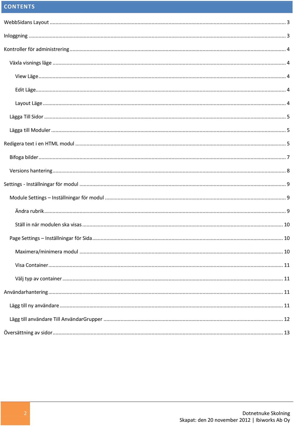 .. 9 Module Settings Inställningar för modul... 9 Ändra rubrik... 9 Ställ in när modulen ska visas... 10 Page Settings Inställningar för Sida... 10 Maximera/minimera modul.