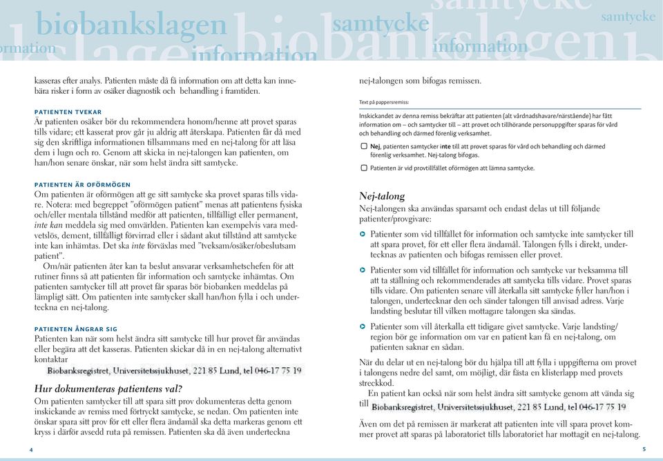 Patienten får då med sig den skriftliga infoen tillsammans med en nej-talong för att läsa dem i lugn och ro.