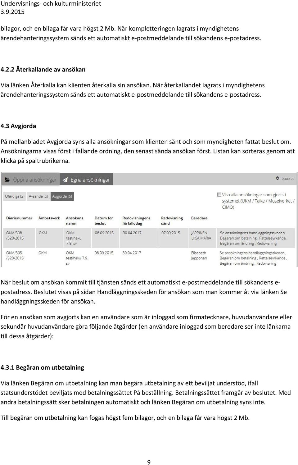 3 Avgjorda På mellanbladet Avgjorda syns alla ansökningar som klienten sänt och som myndigheten fattat beslut om. Ansökningarna visas först i fallande ordning, den senast sända ansökan först.