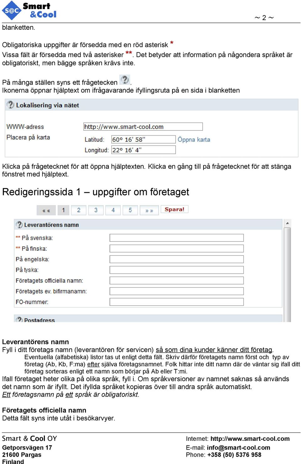 Ikonerna öppnar hjälptext om ifrågavarande ifyllingsruta på en sida i blanketten Klicka på frågetecknet för att öppna hjälptexten.