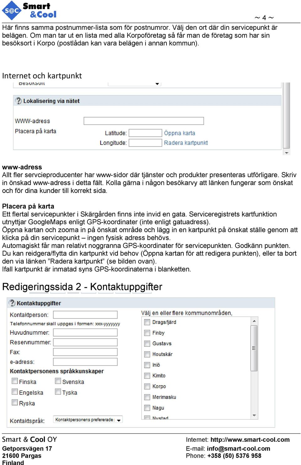 Internet och kartpunkt www-adress Allt fler servcieproducenter har www-sidor där tjänster och produkter presenteras utförligare. Skriv in önskad www-adress i detta fält.