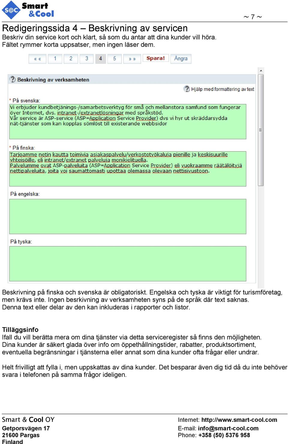 Denna text eller delar av den kan inkluderas i rapporter och listor. Tilläggsinfo Ifall du vill berätta mera om dina tjänster via detta serviceregister så finns den möjligheten.