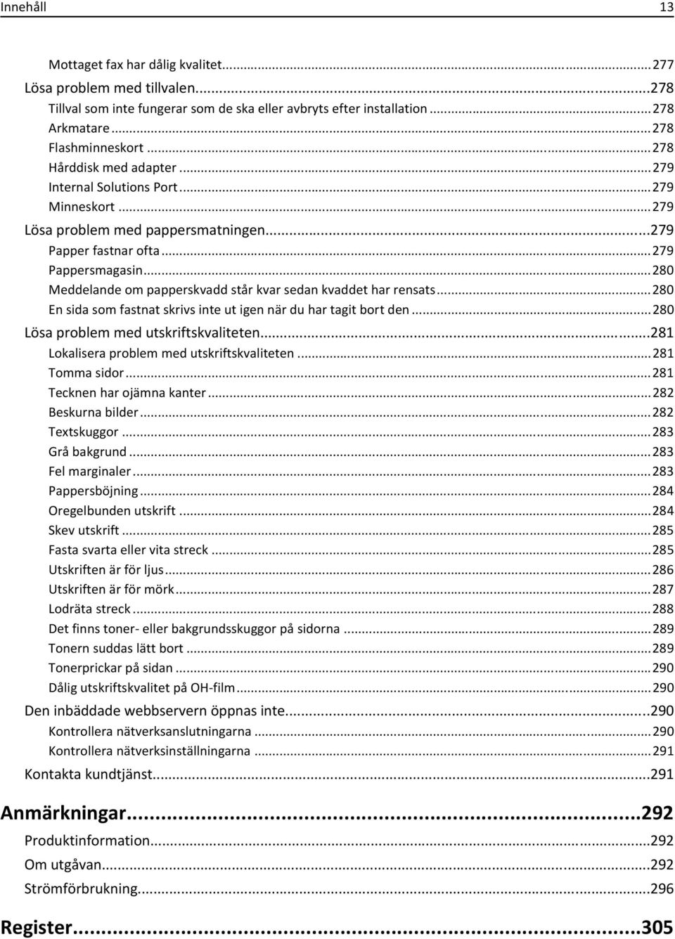 ..280 Meddelande om papperskvadd står kvar sedan kvaddet har rensats...280 En sida som fastnat skrivs inte ut igen när du har tagit bort den...280 Lösa problem med utskriftskvaliteten.