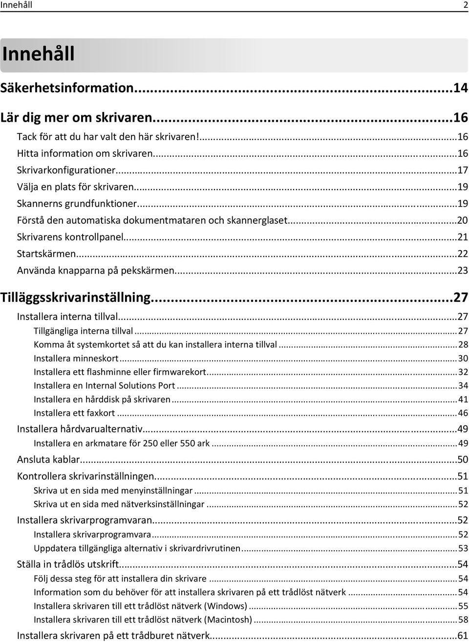 ..22 Använda knapparna på pekskärmen...23 Tilläggsskrivarinställning...27 Installera interna tillval...27 Tillgängliga interna tillval.