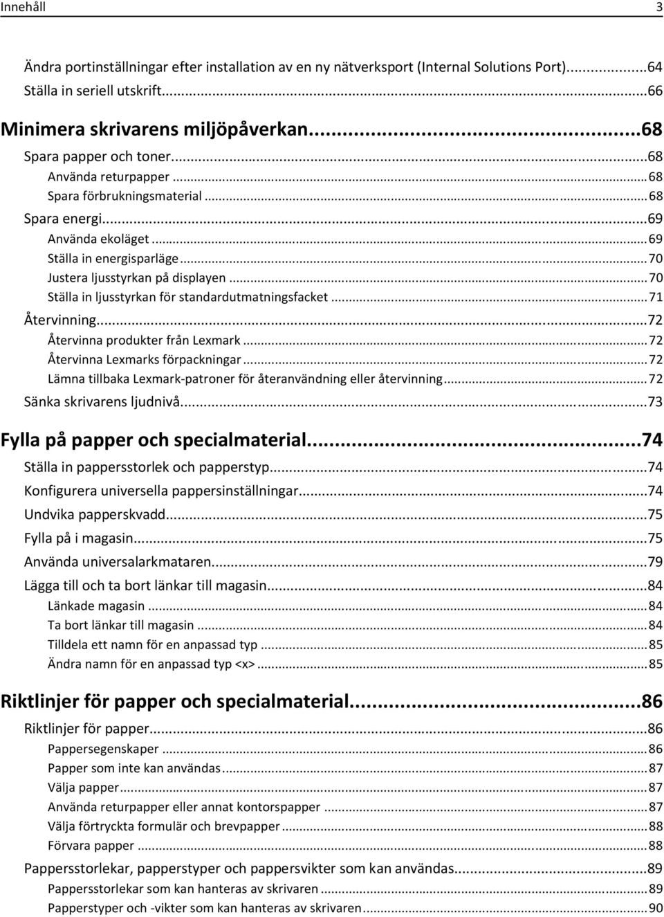 ..70 Ställa in ljusstyrkan för standardutmatningsfacket...71 Återvinning...72 Återvinna produkter från Lexmark...72 Återvinna Lexmarks förpackningar.