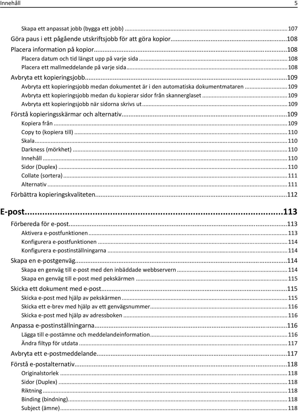 ..109 bryta ett kopieringsjobb medan dokumentet är i den automatiska dokumentmataren...109 bryta ett kopieringsjobb medan du kopierar sidor från skannerglaset.