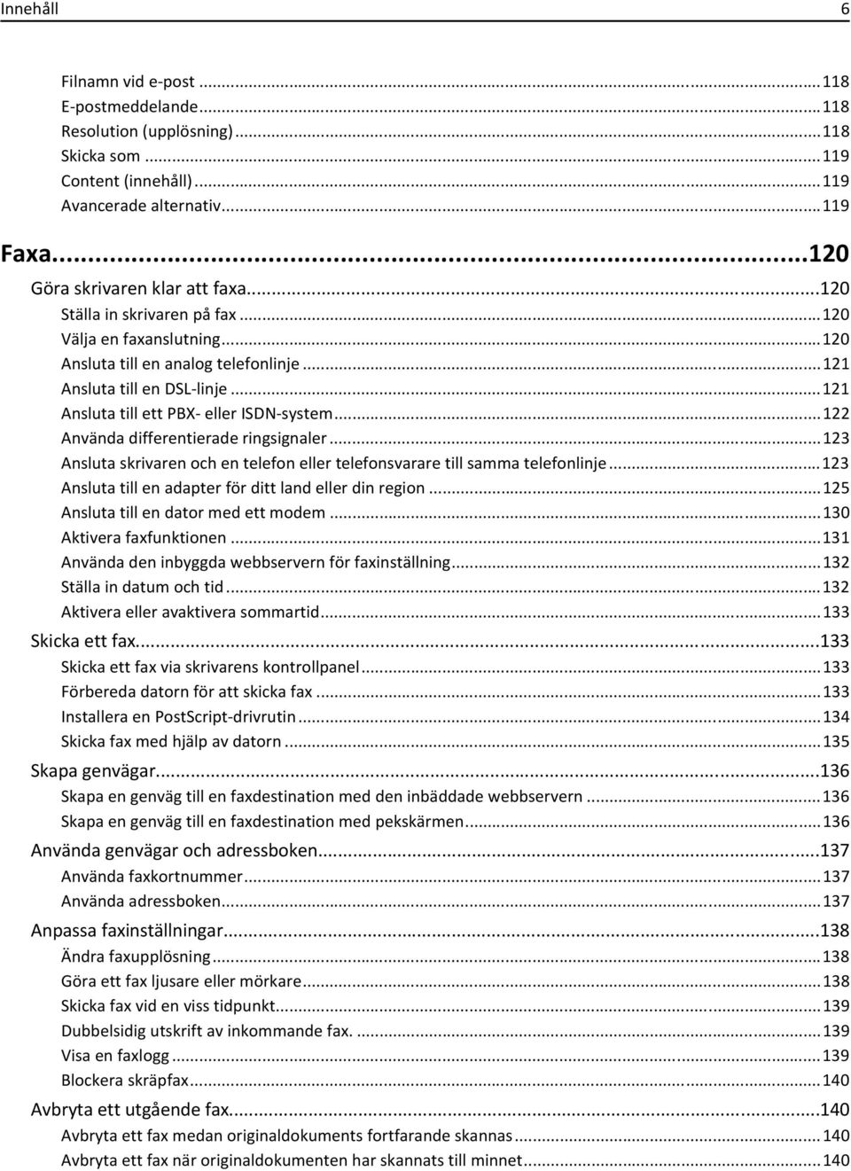 ..122 Använda differentierade ringsignaler...123 Ansluta skrivaren och en telefon eller telefonsvarare till samma telefonlinje...123 Ansluta till en adapter för ditt land eller din region.