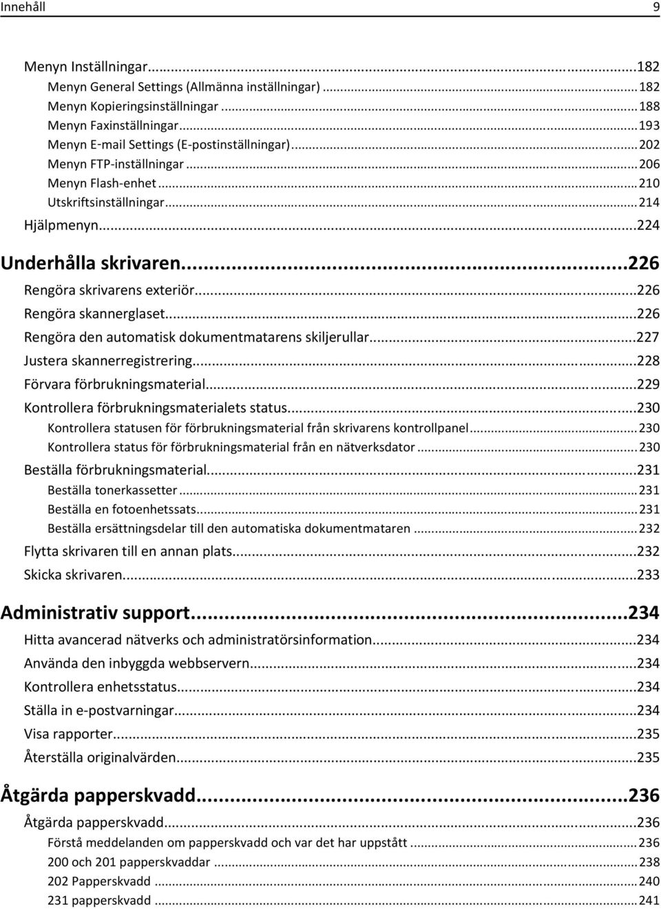 ..226 Rengöra den automatisk dokumentmatarens skiljerullar...227 Justera skannerregistrering...228 Förvara förbrukningsmaterial...229 Kontrollera förbrukningsmaterialets status.