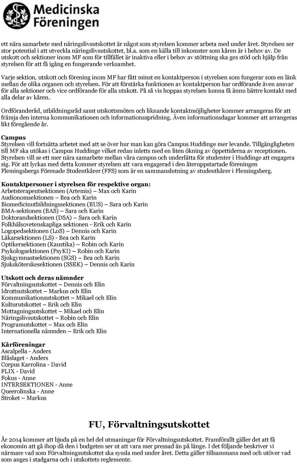 Varje sektion, utskott och förening inom MF har fått minst en kontaktperson i styrelsen som fungerar som en länk mellan de olika organen och styrelsen.