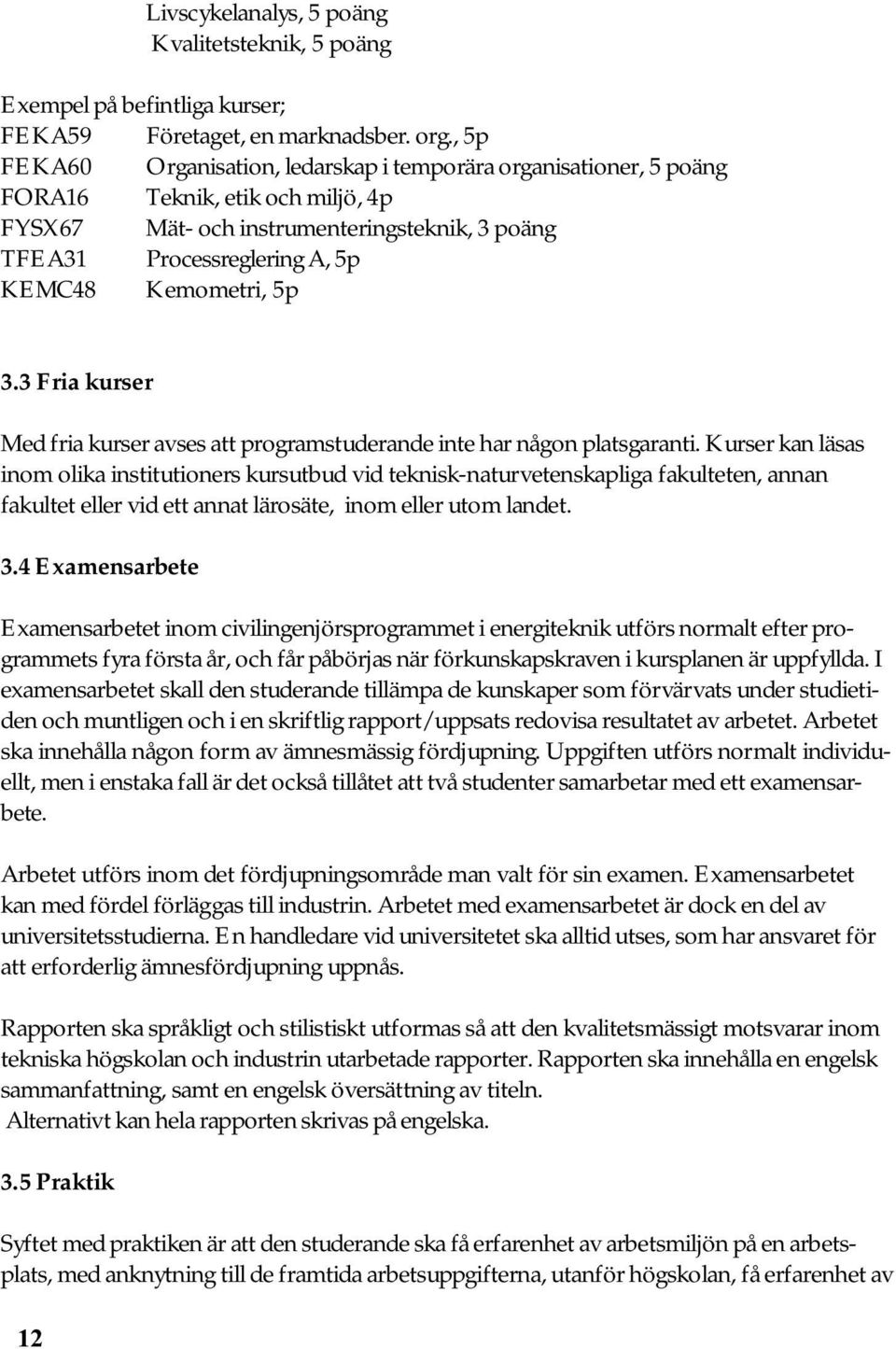 Kemometri, 5p 3.3 Fria kurser Med fria kurser avses att programstuderande inte har någon platsgaranti.