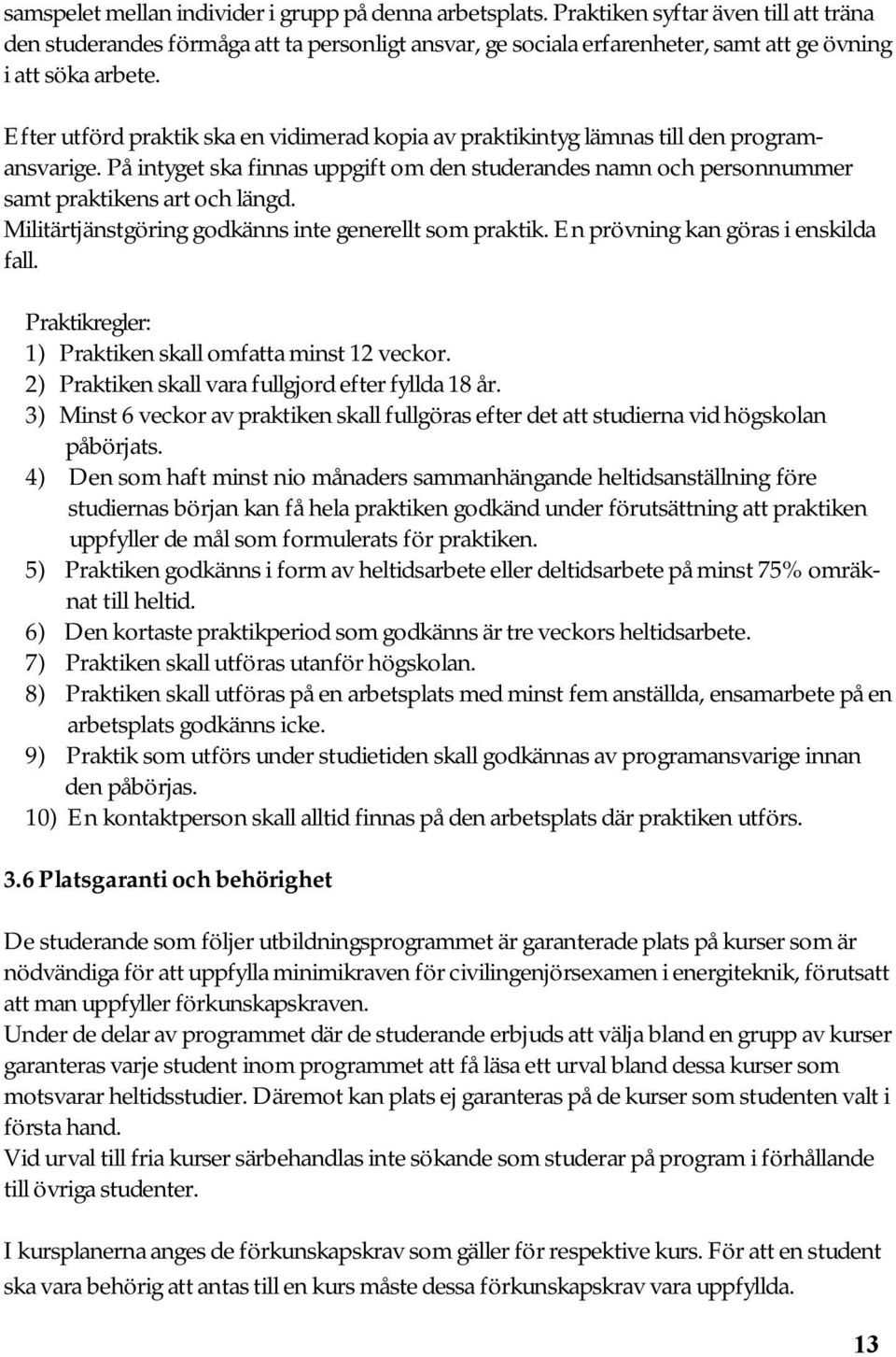 Efter utförd praktik ska en vidimerad kopia av praktikintyg lämnas till den programansvarige. På intyget ska finnas uppgift om den studerandes namn och personnummer samt praktikens art och längd.