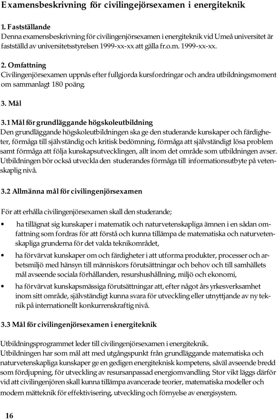 Omfattning Civilingenjörsexamen uppnås efter fullgjorda kursfordringar och andra utbildningsmoment om sammanlagt 180 poäng. 3. Mål 3.