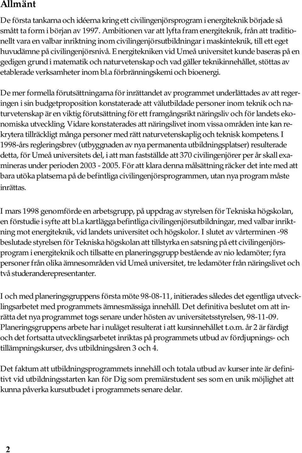 Energitekniken vid Umeå universitet kunde baseras på en gedigen grund i matematik och naturvetenskap och vad gäller teknikinnehållet, stöttas av etablerade verksamheter inom bl.