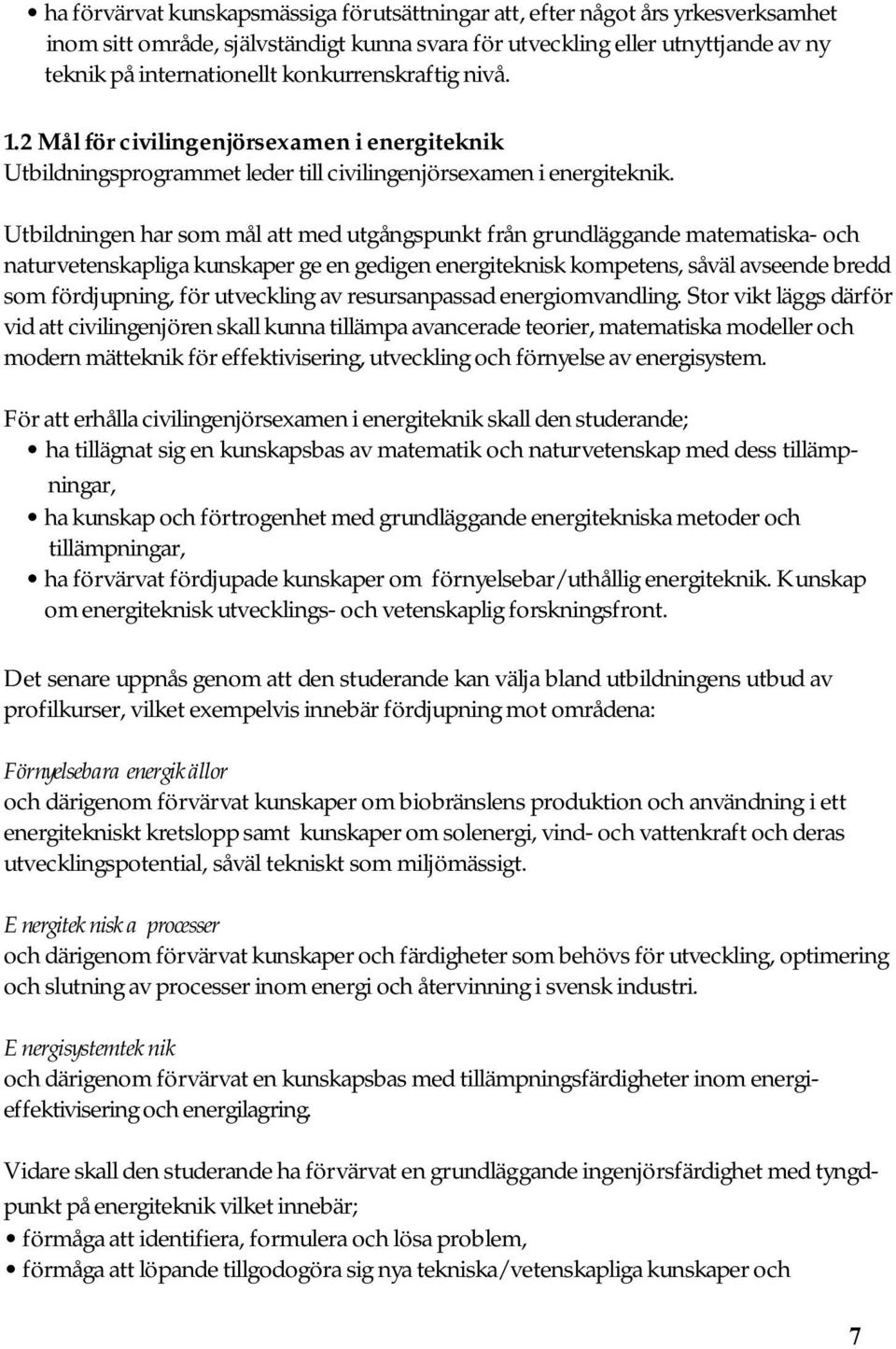 Utbildningen har som mål att med utgångspunkt från grundläggande matematiska- och naturvetenskapliga kunskaper ge en gedigen energiteknisk kompetens, såväl avseende bredd som fördjupning, för