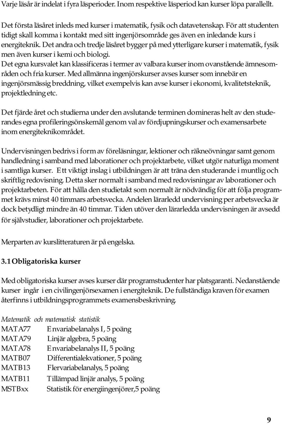 Det andra och tredje läsåret bygger på med ytterligare kurser i matematik, fysik men även kurser i kemi och biologi.