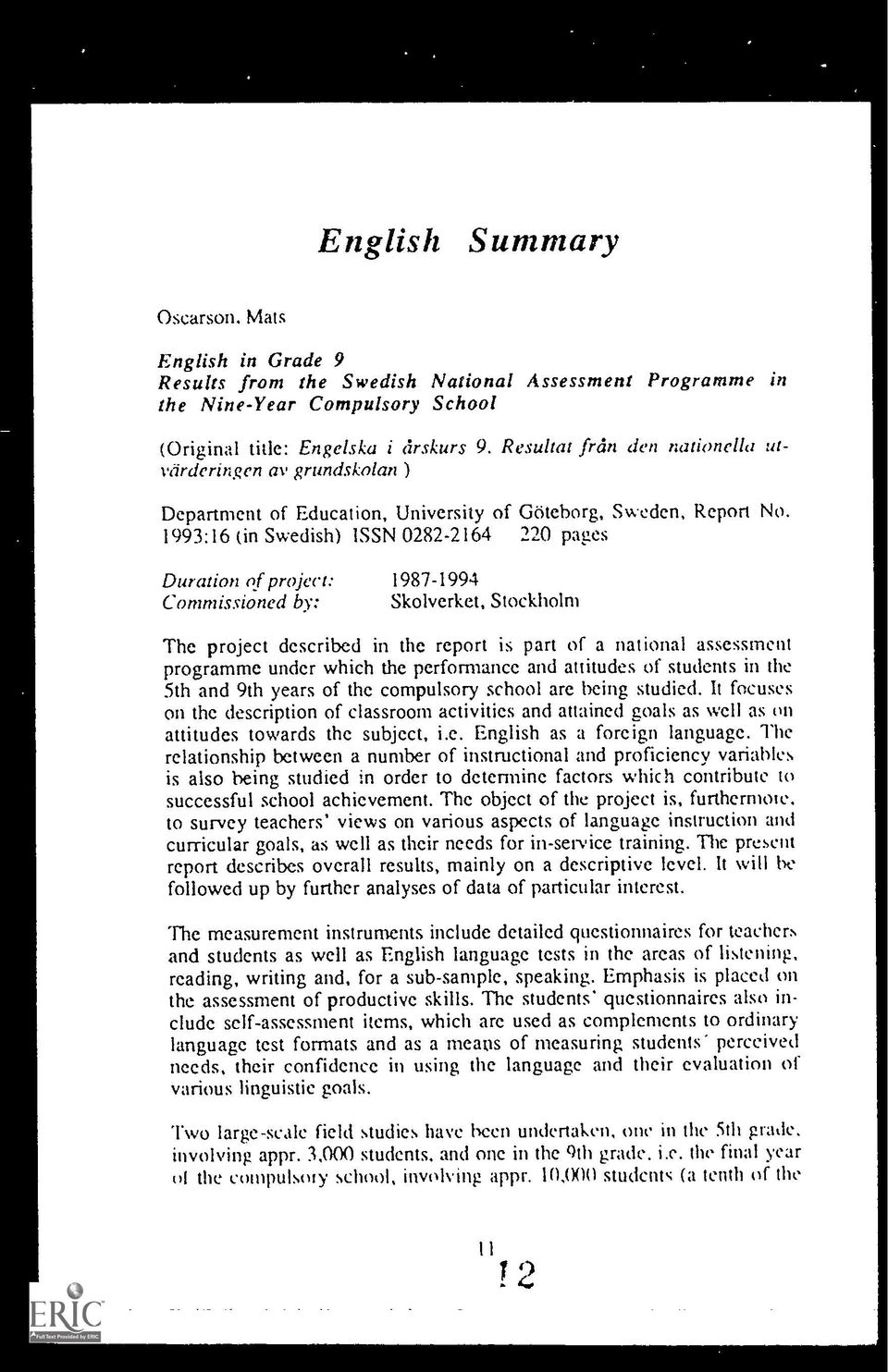 1993:16 (in Swedish) ISSN 0282-2164 220 pages Duration of project: 1987-1994 Commissioned by: Skolverket, Stockholm The project described in the report is part of a national assessment programme