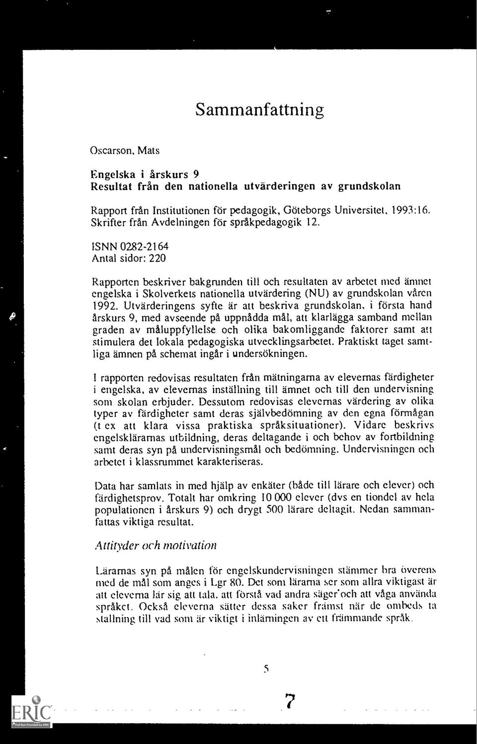 ISNN 0282-2164 Antal sidor: 220 Rapporten beskriver bakgrunden till och resultaten av arbetet med di-met engelska i Skolverkets nationella utvardering (NU) av grundskolan vdren 1992.