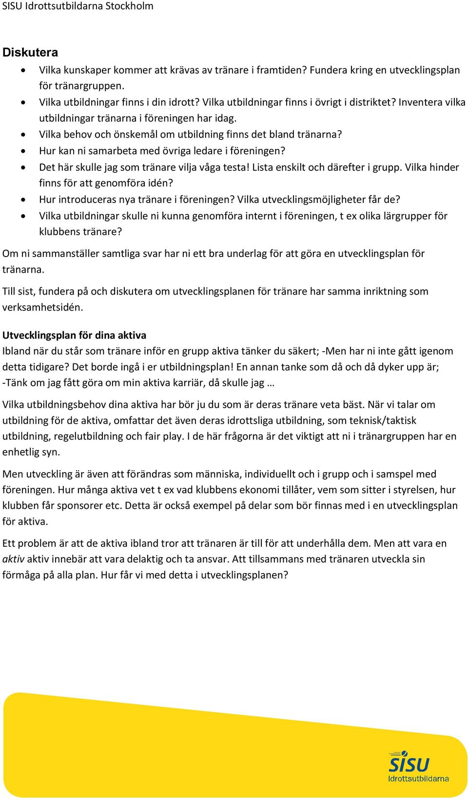 Hur kan ni samarbeta med övriga ledare i föreningen? Det här skulle jag som tränare vilja våga testa! Lista enskilt och därefter i grupp. Vilka hinder finns för att genomföra idén?