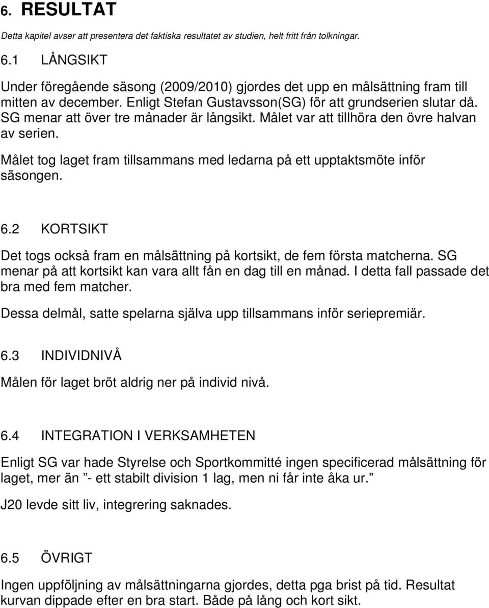 SG menar att över tre månader är långsikt. Målet var att tillhöra den övre halvan av serien. Målet tog laget fram tillsammans med ledarna på ett upptaktsmöte inför säsongen. 6.