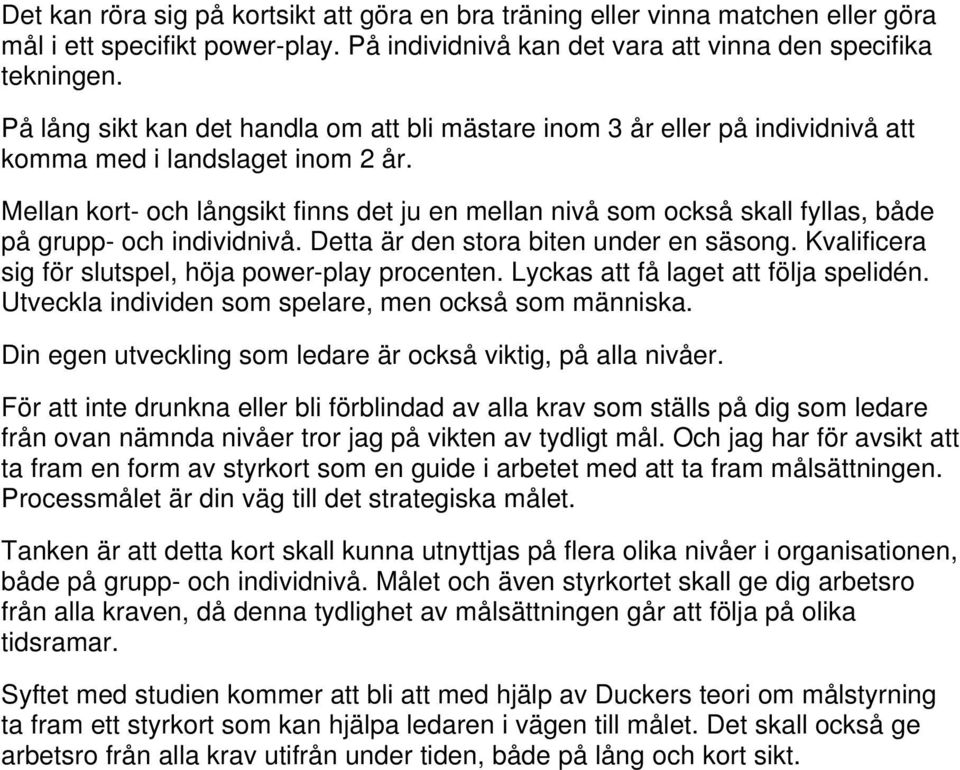 Mellan kort- och långsikt finns det ju en mellan nivå som också skall fyllas, både på grupp- och individnivå. Detta är den stora biten under en säsong.