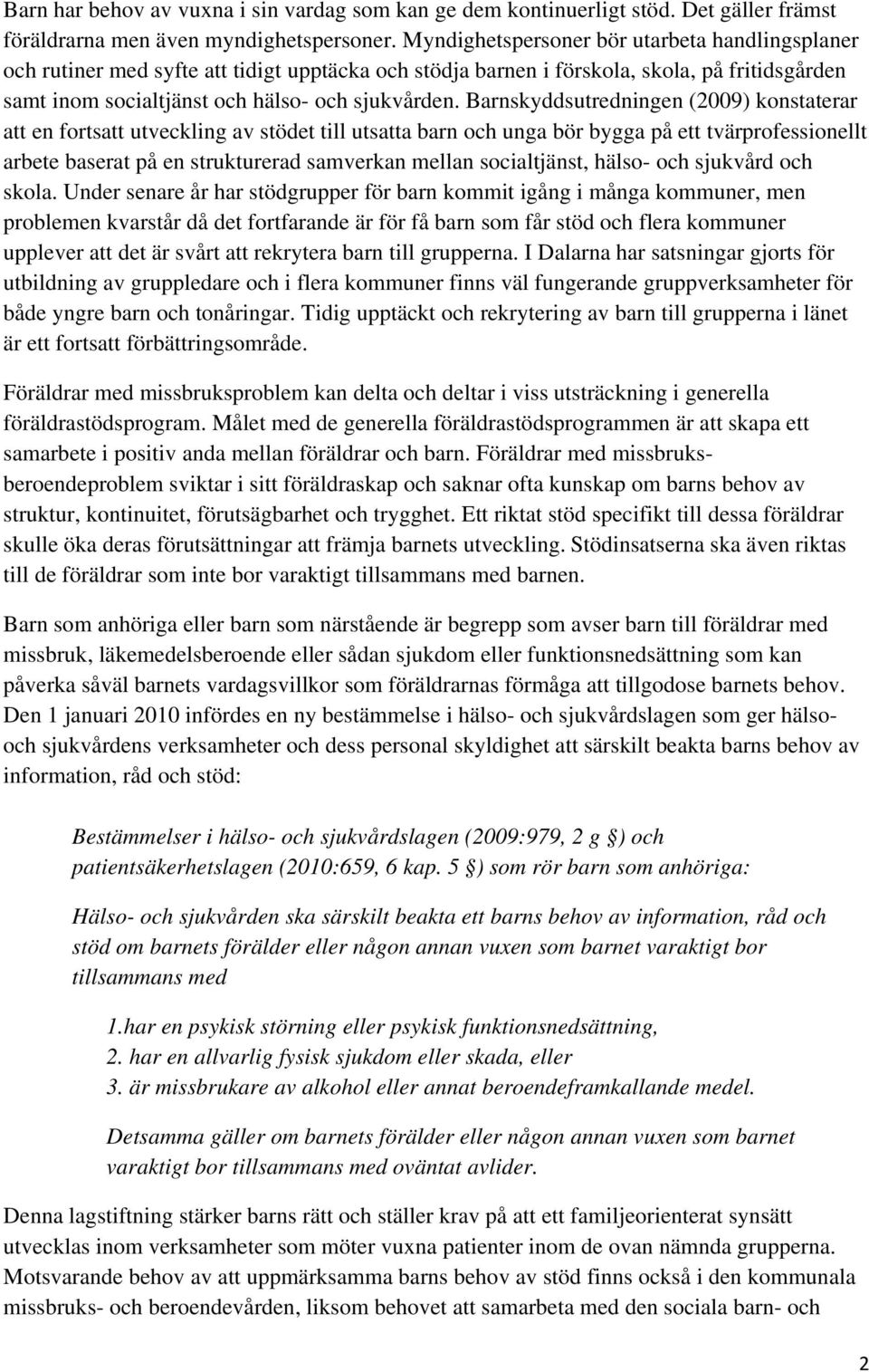 Barnskyddsutredningen (2009) konstaterar att en fortsatt utveckling av stödet till utsatta barn och unga bör bygga på ett tvärprofessionellt arbete baserat på en strukturerad samverkan mellan