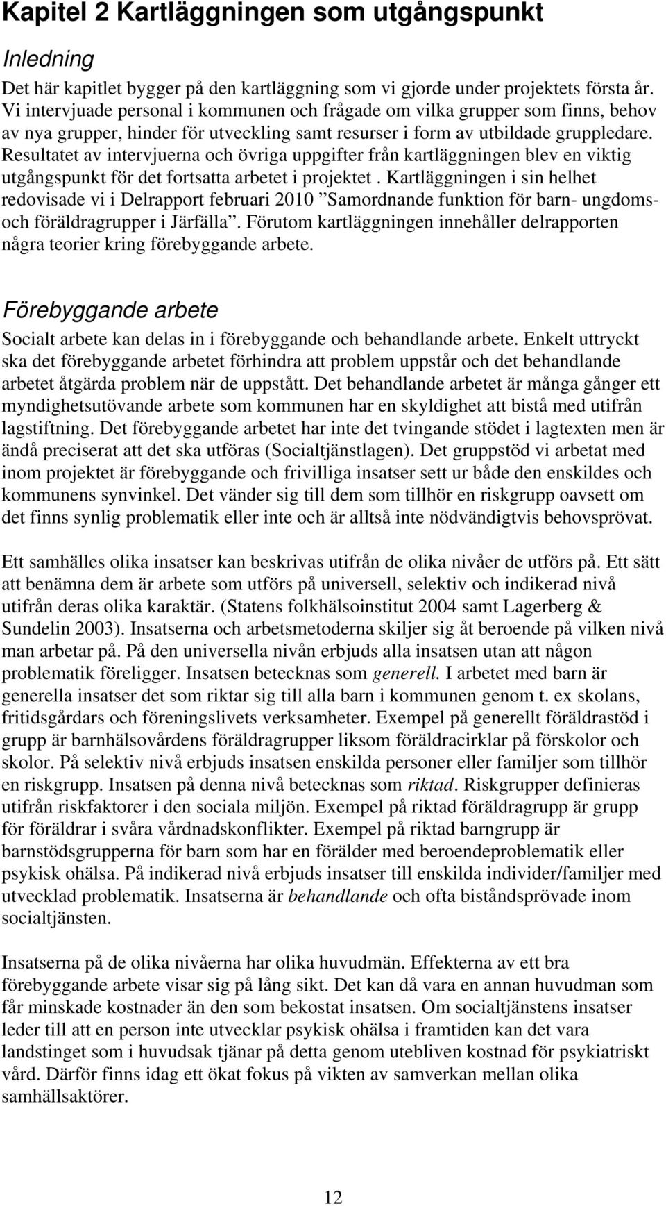 Resultatet av intervjuerna och övriga uppgifter från kartläggningen blev en viktig utgångspunkt för det fortsatta arbetet i projektet.