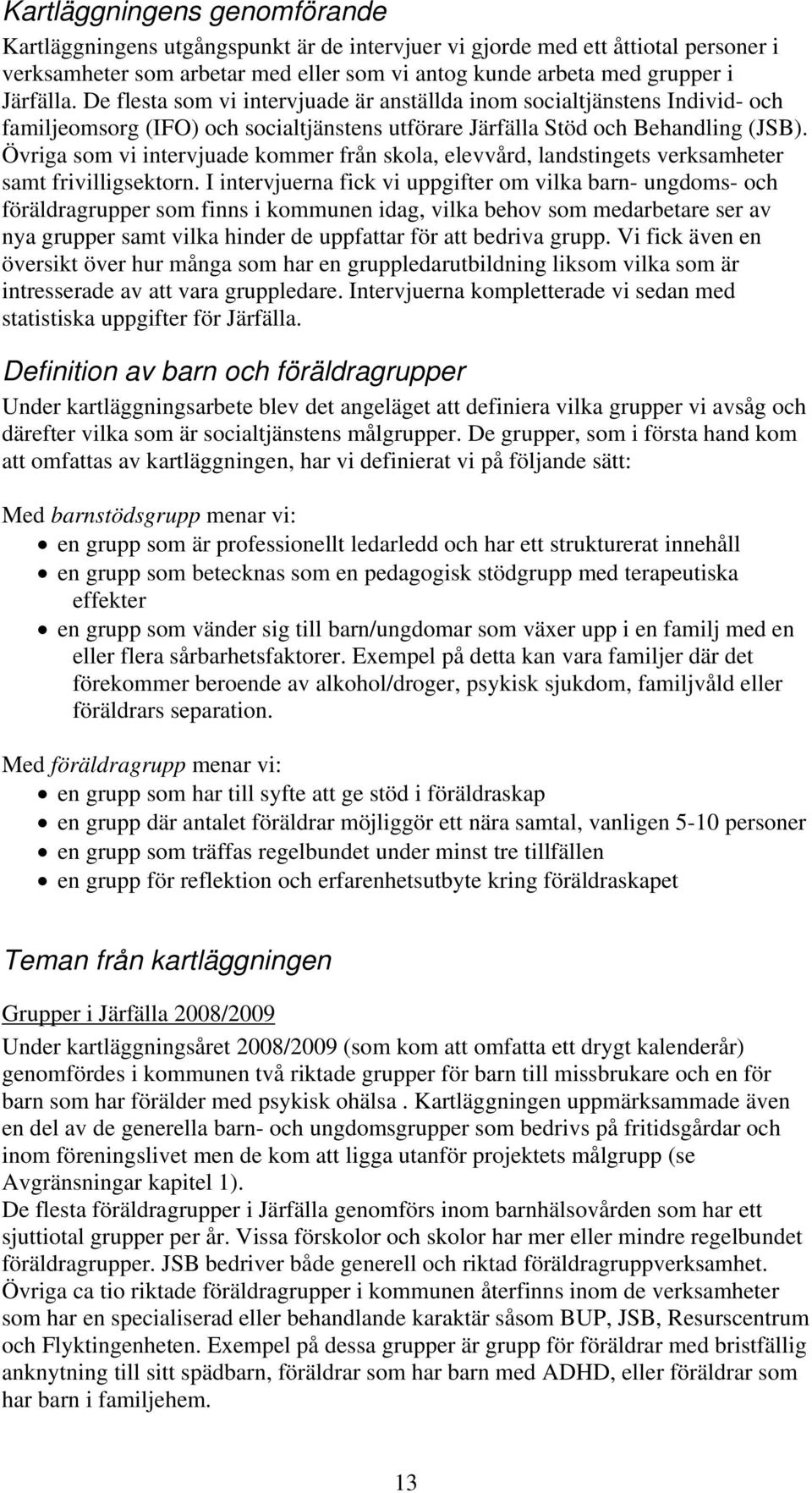 Övriga som vi intervjuade kommer från skola, elevvård, landstingets verksamheter samt frivilligsektorn.