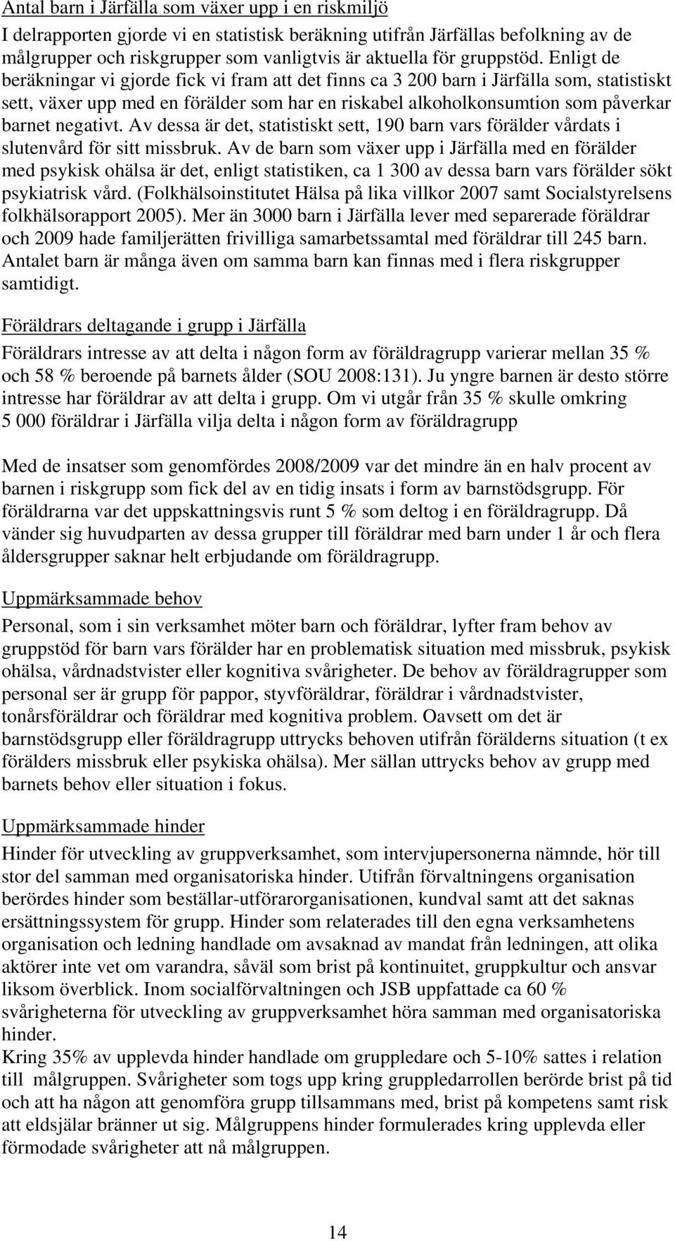 Enligt de beräkningar vi gjorde fick vi fram att det finns ca 3 200 barn i Järfälla som, statistiskt sett, växer upp med en förälder som har en riskabel alkoholkonsumtion som påverkar barnet negativt.